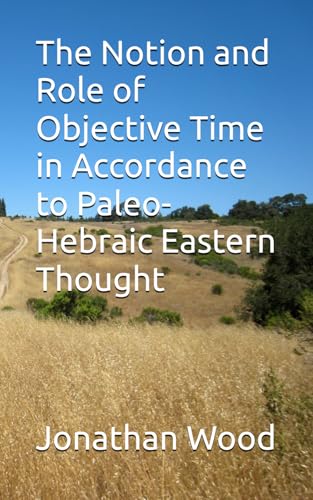 The Notion and Role of Objective Time in Accordance to Paleo-Hebraic Eastern Thought von Independently published