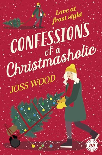 CONFESSIONS OF A CHRISTMASHOLIC: A festive, Grumpy meets Sunshine Christmas romance for 2024!