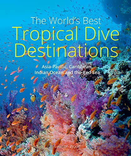 The World's Best Tropical Dive Destinations: Asia-Pacific, Caribbean, Indian Ocean and the Red Sea von John Beaufoy Publishing Ltd