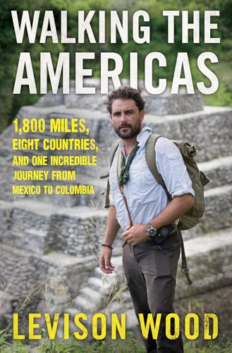 Walking the Americas: 1,800 Miles, Eight Countries, and One Incredible Journey from Mexico to Colombia