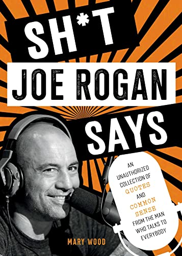 Sh*t Joe Rogan Says: An Unauthorized Collection of Quotes and Common Sense from the Man Who Talks to Everybody von Skyhorse