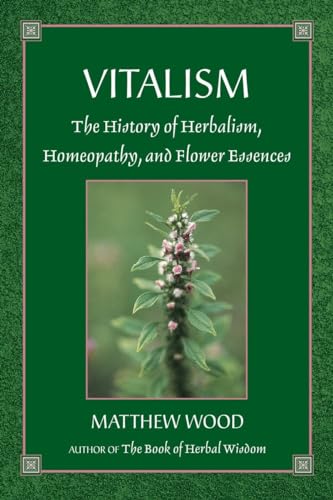 Vitalism: The History of Herbalism, Homeopathy, and Flower Essences