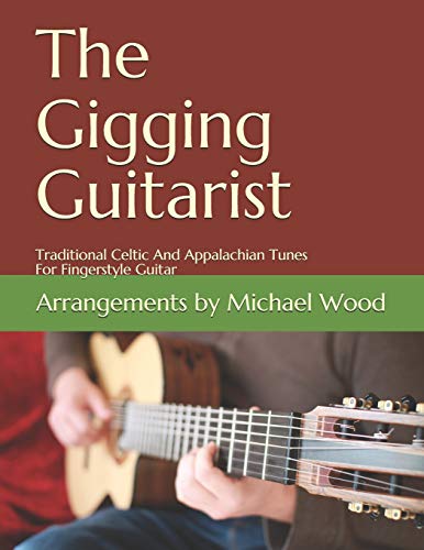 The Gigging Guitarist: Traditional Celtic And Appalachian Tunes For Fingerstyle Guitar von CREATESPACE
