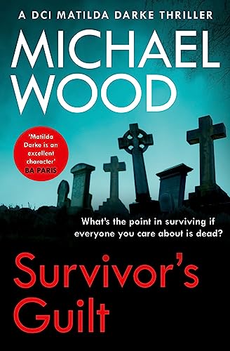 Survivor’s Guilt: An absolutely gripping new crime thriller with a twist you won’t see coming (DCI Matilda Darke Thriller)