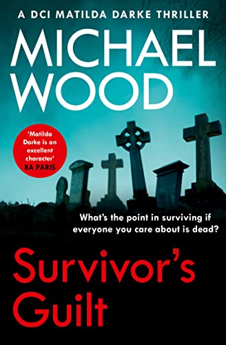 Survivor’s Guilt: An absolutely gripping new crime thriller with a twist you won’t see coming (DCI Matilda Darke Thriller)