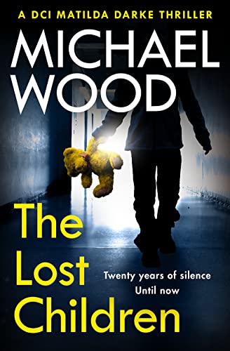 The Lost Children: An addictive and gripping crime thriller you won’t be able to put down (DCI Matilda Darke Thriller)