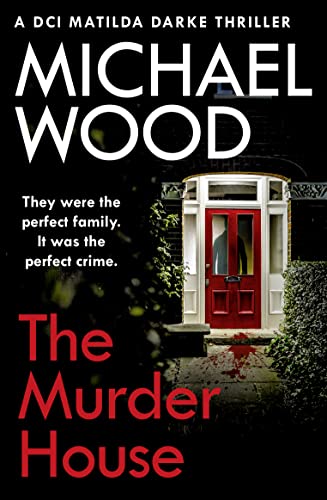 The Murder House: An absolutely gripping and gritty crime thriller that will keep you hooked (DCI Matilda Darke Thriller)