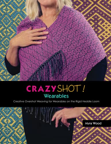 Crazyshot Wearables: Creative Overshot Weaving for Wearables on the Rigid Heddle Loom Crazyshot Wearables: Creative Overshot Weaving for Wearables on the Rigid Heddle Loom