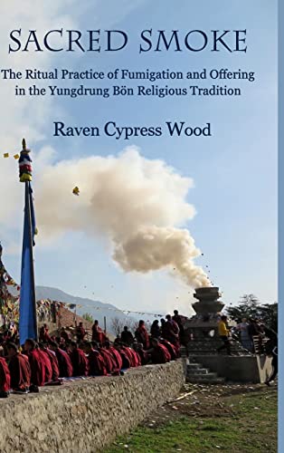 Sacred Smoke: The Ritual Practice of Fumigation and Offering in the Yungdrung Bön Religious Tradition von Lulu