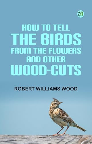 How to Tell the Birds From the Flowers, and Other Wood-cuts von Anson Street Press