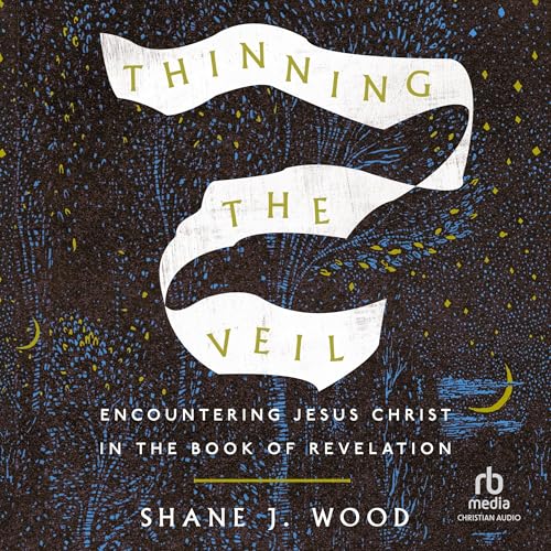 Thinning the Veil: Encountering Jesus Christ in the Book of Revelation von Christianaudio