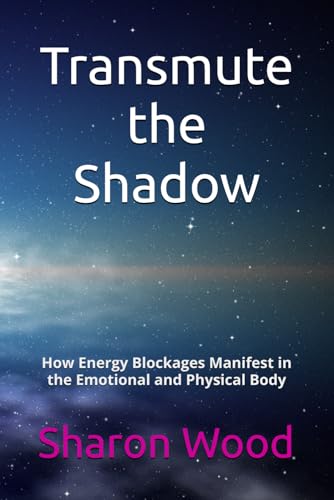 Transmute the Shadow: How Energy Blockages Manifest in the Emotional and Physical Body von Independently published