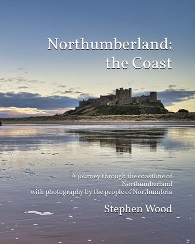 Northumberland: the Coast: A journey through the coastline of Northumberland