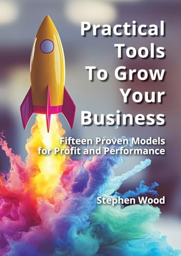 Practical Tools to Grow Your Business: Fifteen Proven Models for Profit and Performance. von Lulu.com