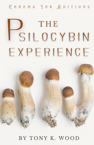 The Psilocybin Experience: The Ultimate Guide to Understanding Psilocybin Mushrooms: A Revolutionary Approach to Healing, Creativity, and Personal Growth