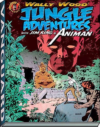Wally Wood: Jungle Adventures w/ Animan: Jungle Adventures with Jim King & Animan (Woodwork, Wally Wood Classics)