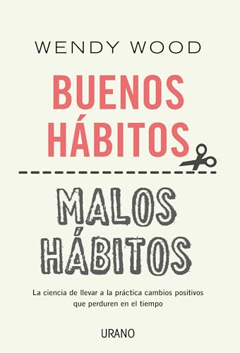 Buenos Habitos, Malos Habitos: La ciencia de llevar a la práctica cambios positivos que perduren en el tiempo (Crecimiento personal) von Urano