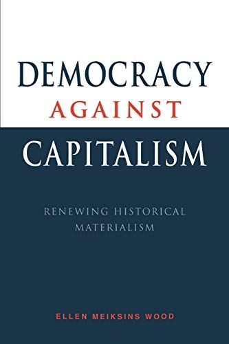 Democracy against Capitalism: Renewing Historical Materialism