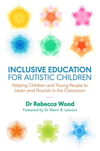 Inclusive Education for Autistic Children: Helping Children and Young People to Learn and Flourish in the Classroom Inclusive Education for Autistic Children: Helping Children and Young People to Learn and Flourish in the Classroom