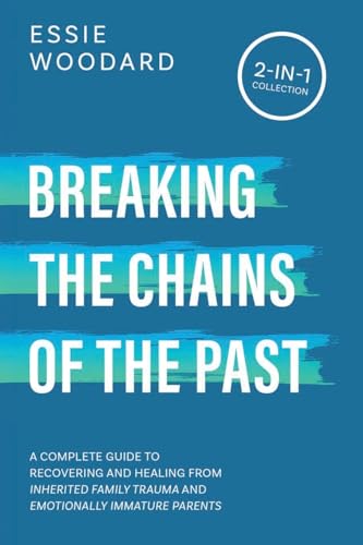 Breaking the Chains of the Past: A Complete Guide to Recovering and Healing from Inherited Family Trauma and Emotionally Immature Parents (2-in-1 Collection) (Generational Healing, Band 3) von Book Bound Studios
