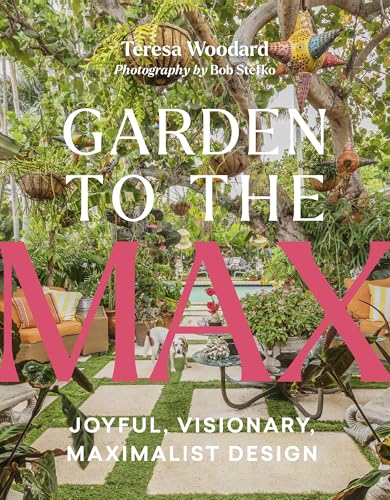 Garden to the Max: Joyful, Visionary, Maximalist Design von Timber Press
