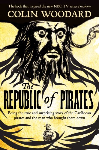 The Republic of Pirates: Being the true and surprising story of the Caribbean pirates and the man who brought them down