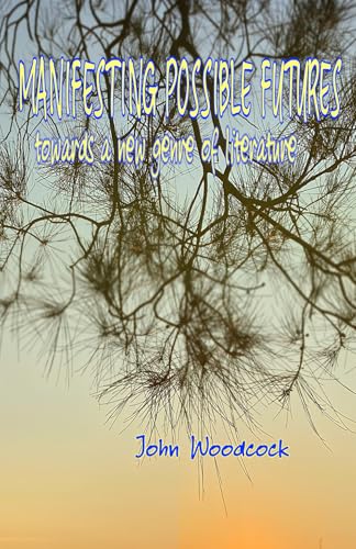MANIFESTING POSSIBLE FUTURES: Towards a New Genre of Writing von Independently published