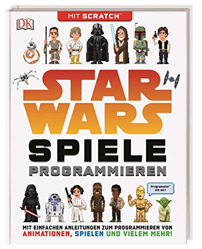 Star Wars™ Spiele programmieren: Mit Scratch™. Mit einfachen Anleitungen zum Programmieren von Animationen, Spielen und vielem mehr!