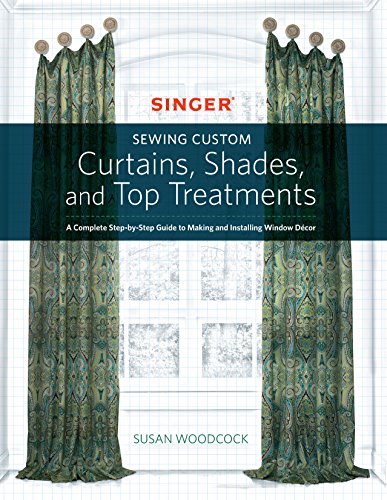 Singer(R) Sewing Custom Curtains, Shades, and Top Treatments: A Complete Step-by-Step Guide to Making and Installing Window Decor von Creative Publishing International
