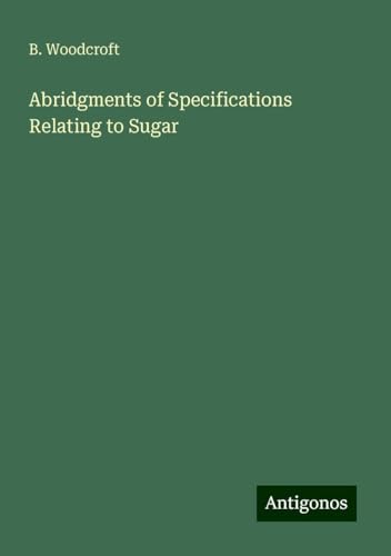 Abridgments of Specifications Relating to Sugar