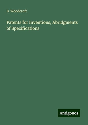 Patents for Inventions, Abridgments of Specifications von Antigonos Verlag