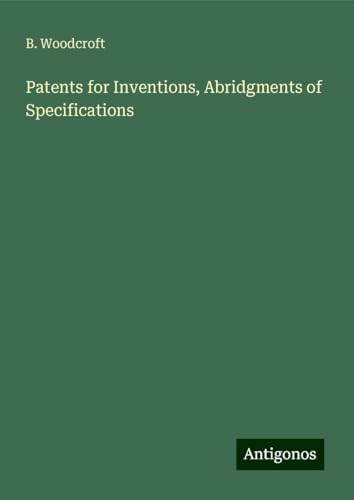 Patents for Inventions, Abridgments of Specifications von Antigonos Verlag