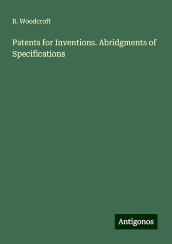 Patents for Inventions. Abridgments of Specifications von Antigonos Verlag