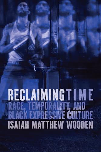 Reclaiming Time: Race, Temporality, and Black Expressive Culture von Northwestern University Press