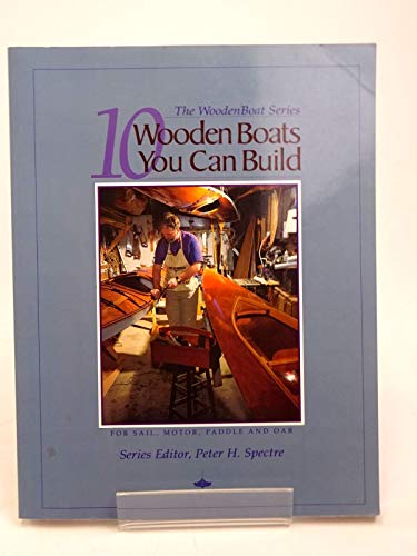 10 Wooden Boats You Can Build: For Sail, Motor, Paddle, and Oar (The Woodenboat Series)