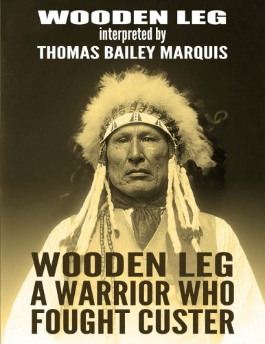 Wooden Leg: A Warrior Who Fought Custer von CreateSpace Independent Publishing Platform