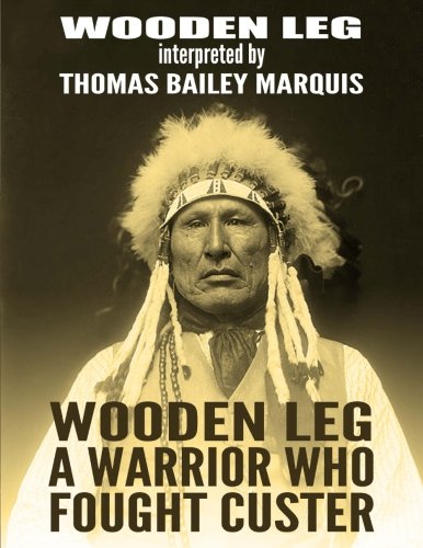 Wooden Leg: A Warrior Who Fought Custer