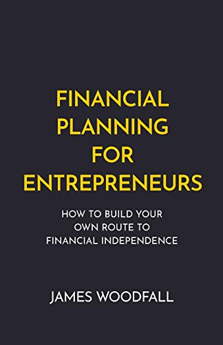 Financial Planning for Entrepreneurs: How to build your own route to financial independence