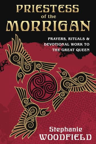 Priestess of the Morrigan: Prayers, Rituals & Devotional Work to the Great Queen