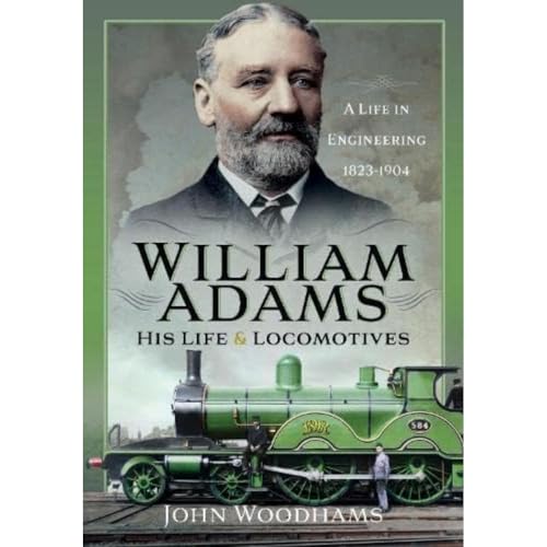 William Adams: His Life and Locomotives: a Life in Engineering, 1823-1904