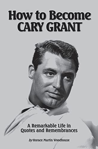 How to Become CARY GRANT: A Remarkable Life in Quotes and Remembrances von CREATESPACE