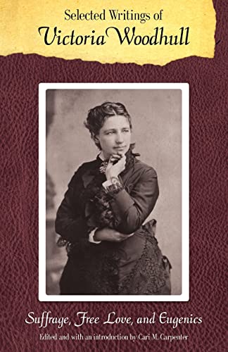 Selected Writings of Victoria Woodhull: Suffrage, Free Love, and Eugenics (Legacies of Nineteenth-Century American Women Writers)