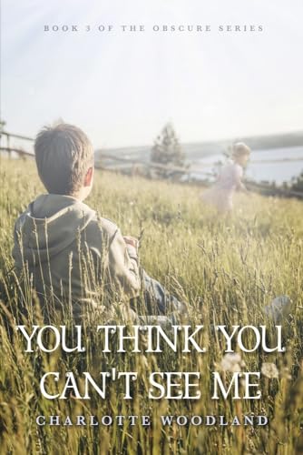 You Think You Can't See Me: Book 3 of the Obscure Series Volume 3