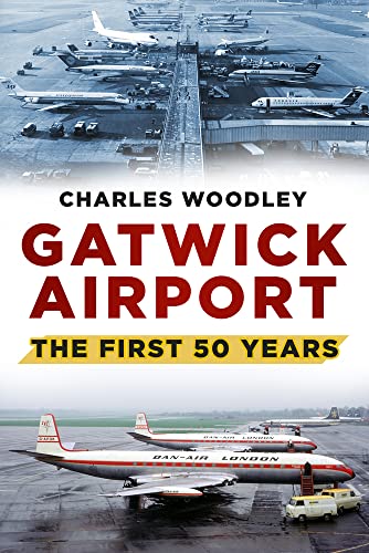 Gatwick Airport: The First Fifty Years: The First 50 Years von History Press (SC)