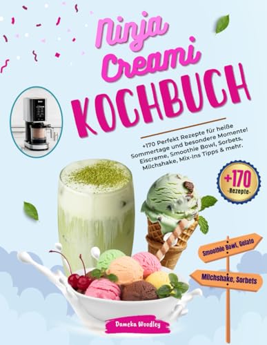 Ninja Creami Kochbuch: +170 Perfekt Rezepte für heiße Sommertage und besondere Momente! Eiscreme, Smoothie Bowl, Sorbets, Milchshake, Mix-Ins Tipps & mehr. von Independently published