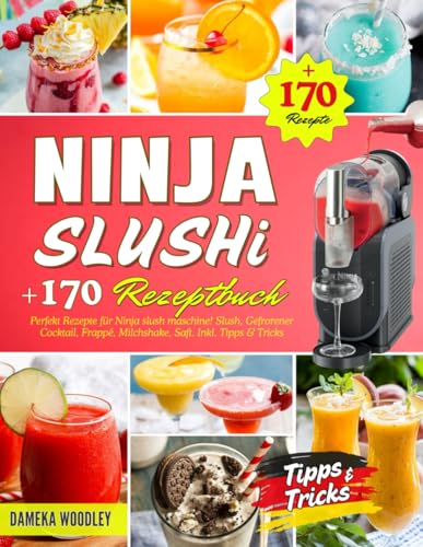 Ninja SLUSHi Rezeptbuch: +170 Perfekt Rezepte für Ninja slush maschine! Slush, Gefrorener Cocktail, Frappé, Milchshake, Saft. Inkl. Tipps & Tricks.