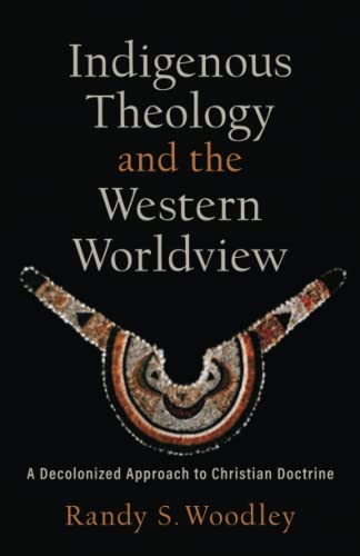 Indigenous Theology and the Western Worldview: A Decolonized Approach to Christian Doctrine (Acadia Studies in Bible and Theology) von Baker Academic