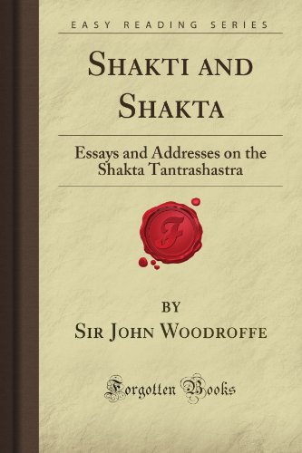 Shakti and Shakta: Essays and Addresses on the Shakta Tantrashastra (Forgotten Books)