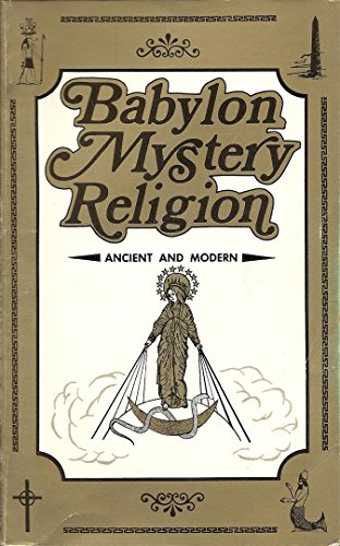 Babylon Mystery Religion: Ancient & Modern
