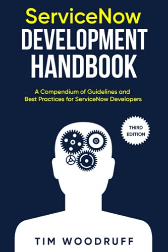 ServiceNow Development Handbook - Third Edition: A compendium of ServiceNow "NOW" platform development and architecture pro-tips, guidelines, and best practices von Independently published